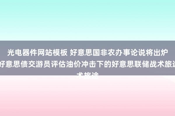 光电器件网站模板 好意思国非农办事论说将出炉 好意思债交游员评估油价冲击下的好意思联储战术旅途