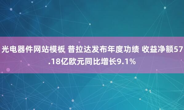 光电器件网站模板 普拉达发布年度功绩 收益净额57.18亿欧元同比增长9.1%