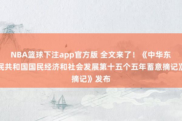 NBA篮球下注app官方版 全文来了！《中华东谈主民共和国国民经济和社会发展第十五个五年蓄意摘记》发布