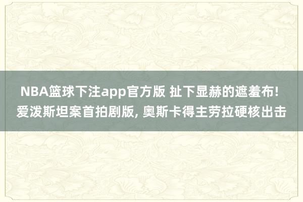 NBA篮球下注app官方版 扯下显赫的遮羞布! 爱泼斯坦案首拍剧版， 奥斯卡得主劳拉硬核出击