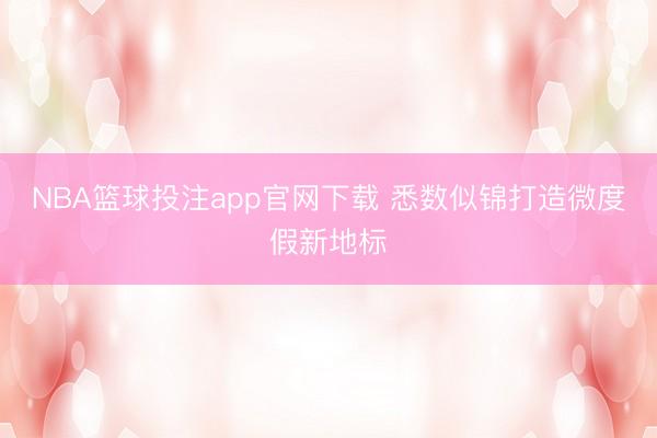 NBA篮球投注app官网下载 悉数似锦打造微度假新地标