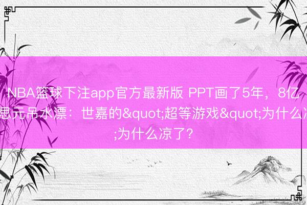 NBA篮球下注app官方最新版 PPT画了5年，8亿好意思元吊水漂：世嘉的"超等游戏"为什么凉了？