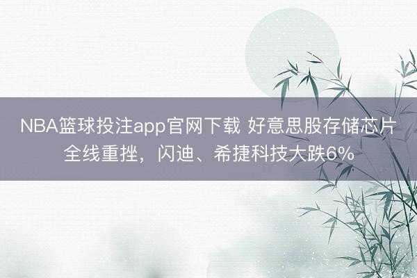 NBA篮球投注app官网下载 好意思股存储芯片全线重挫，闪迪、希