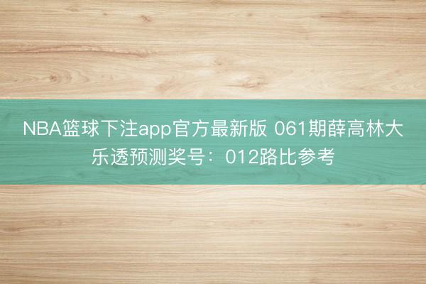 NBA篮球下注app官方最新版 061期薛高林大乐透预测奖号：012路比参考